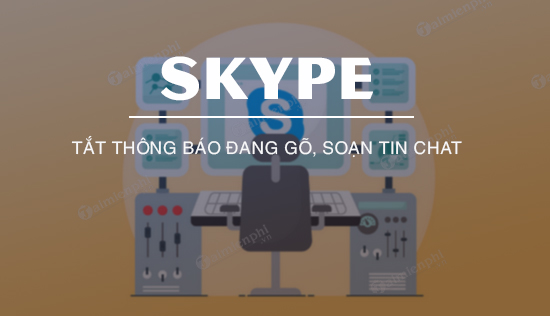 tat thong bao dang go soan tin chat tren skype